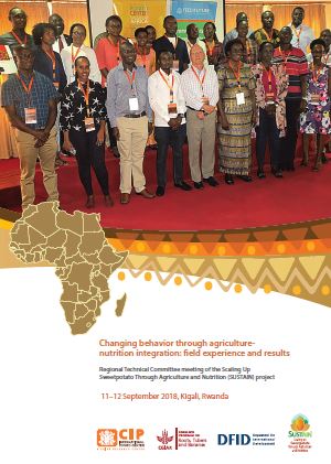 Changing behavior through agriculture-nutrition integration: field experience and results. Regional Technical Committee meeting of the Scaling Up Sweetpotato Through Agriculture and Nutrition (SUSTAIN) project, 11–12 September 2018, Kigali, Rwanda