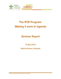 The RTB Program: Making it work in Uganda. Seminar Report, 18 April 2013.